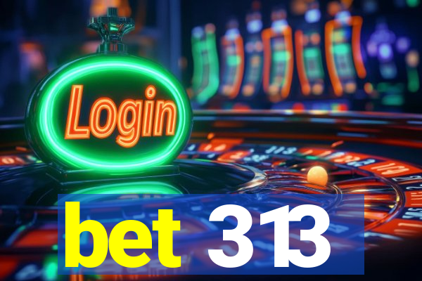 bet 313